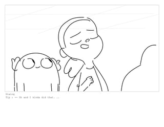 Dialog
Tip : -- Oh and I kinda did that. ..
 