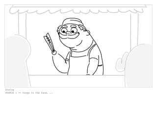 Dialog
POOKIE : -- tongs to the face. ..
 