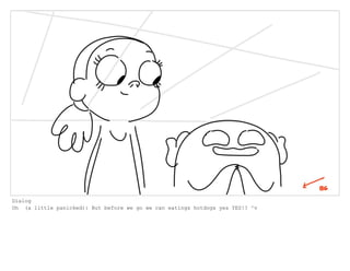 Dialog
Oh (a little panicked): But before we go we can eatings hotdogs yes YES!? ^v
 