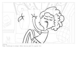 Dialog
Tip: (talking in sleep): When are we goin to space, Oh?
 