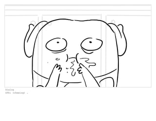 Dialog
SFX: (chewing) .
 