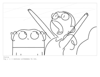 Dialog
Tip : -- I SHOULDA LISTENENED TO YOU.
 