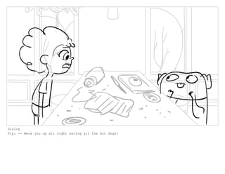 Dialog
Tip: -- Were you up all night eating all the hot dogs?
 