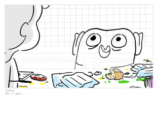 Dialog
Oh: -- yes? .
 