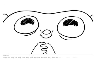 Dialog
Tip: Hot dog hot dog. Hot dog, hot dog hot dog hot dog, hot dog... ..................
 