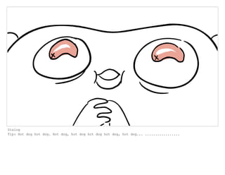 Dialog
Tip: Hot dog hot dog. Hot dog, hot dog hot dog hot dog, hot dog... .................
 