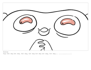 Dialog
Tip: Hot dog hot dog. Hot dog, hot dog hot dog hot dog, hot dog... ................
 