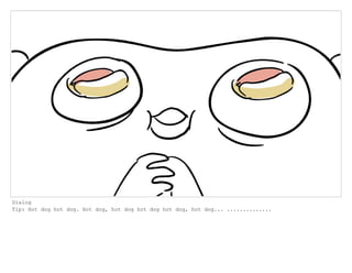 Dialog
Tip: Hot dog hot dog. Hot dog, hot dog hot dog hot dog, hot dog... ..............
 