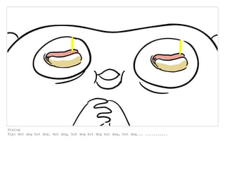 Dialog
Tip: Hot dog hot dog. Hot dog, hot dog hot dog hot dog, hot dog... ...........
 