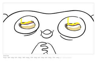 Dialog
Tip: Hot dog hot dog. Hot dog, hot dog hot dog hot dog, hot dog... ..........
 