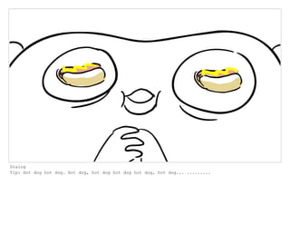 Dialog
Tip: Hot dog hot dog. Hot dog, hot dog hot dog hot dog, hot dog... .........
 