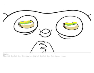Dialog
Tip: Hot dog hot dog. Hot dog, hot dog hot dog hot dog, hot dog... ......
 