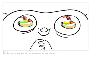 Dialog
Tip: Hot dog hot dog. Hot dog, hot dog hot dog hot dog, hot dog... .....
 