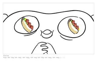 Dialog
Tip: Hot dog hot dog. Hot dog, hot dog hot dog hot dog, hot dog... ...
 