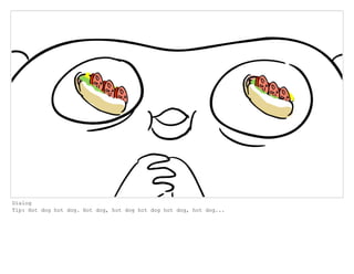 Dialog
Tip: Hot dog hot dog. Hot dog, hot dog hot dog hot dog, hot dog...
 