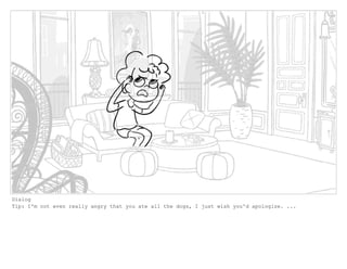 Dialog
Tip: I'm not even really angry that you ate all the dogs, I just wish you'd apologize. ...
 