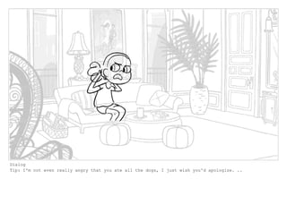 Dialog
Tip: I'm not even really angry that you ate all the dogs, I just wish you'd apologize. ..
 