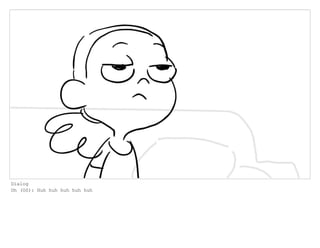 Dialog
Oh (OS): Huh huh huh huh huh
 