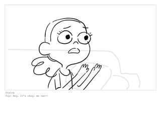 Dialog
Tip: Hey, it's okay, we can--
 