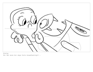 Dialog
Oh: Get more hot dogs forto breakfasting?! .
 