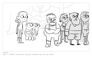 Dialog
H56: -- Buncha lousy boov started crowding the hot dog stand.
 