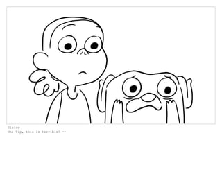 Dialog
Oh: Tip, this is terrible! --
 