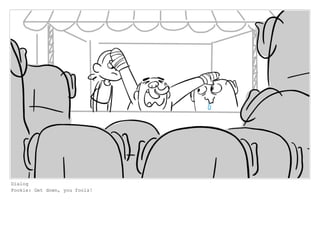 Dialog
Pookie: Get down, you fools!
 