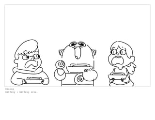 Dialog
Giffrey : Giffrey like.
 