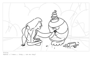 Dialog
Ramone : I mean... Greg... are we okay?
 