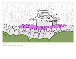 Dialog
Crowd : HOT DOGS HOT DOGS ...
 