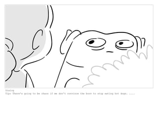 Dialog
Tip: There's going to be chaos if we don't convince the boov to stop eating hot dogs. ....
 