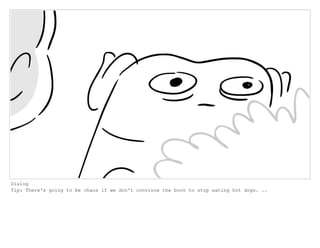 Dialog
Tip: There's going to be chaos if we don't convince the boov to stop eating hot dogs. ..
 