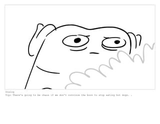 Dialog
Tip: There's going to be chaos if we don't convince the boov to stop eating hot dogs. .
 