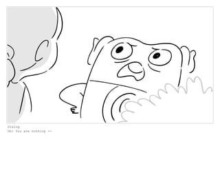 Dialog
Oh: You are nothing --
 