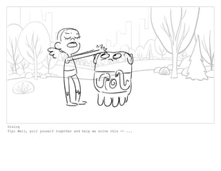 Dialog
Tip: Well, pull youself together and help me solve this -- ...
 