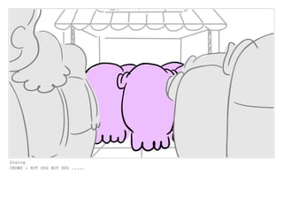 Dialog
CROWD : HOT DOG HOT DOG .....
 