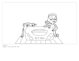 Dialog
CROWD : HOT DOG HOT DOG
 
