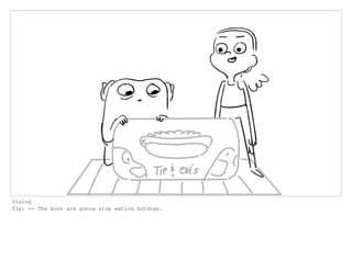 Dialog
Tip: -- The boov are gonna stop eating hotdogs.
 