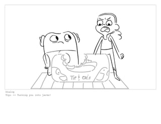 Dialog
Tip: -- Turning you into jerks!
 