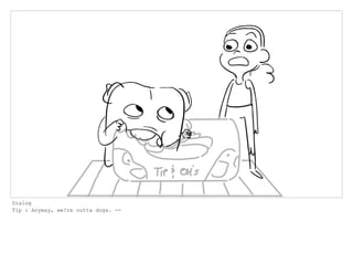Dialog
Tip : Anyway, we?re outta dogs. --
 