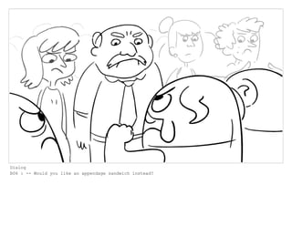 Dialog
B06 : -- Would you like an appendage sandwich instead?
 