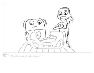 Dialog
Tip : -- If you?re gonna get mad at anyone --
 