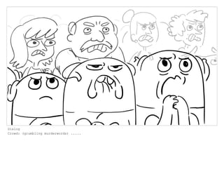 Dialog
Crowd: (grumbling murderwords) .....
 