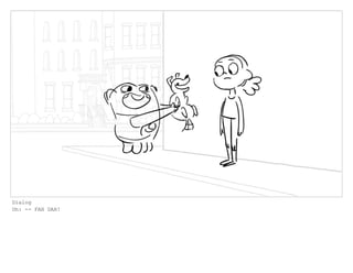 Dialog
Oh: -- FAH DAH!
 