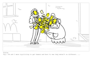 Dialog
Tip : Oh and I were tryiiiiiing to get humans and boov to see they weren't so different. ...
 