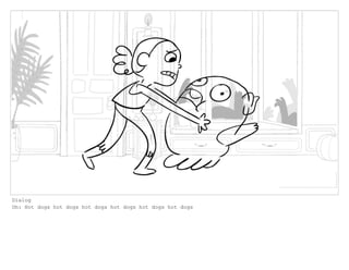 Dialog
Oh: Hot dogs hot dogs hot dogs hot dogs hot dogs hot dogs
 