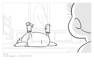 Dialog
Oh (as puppets) : HOT DOG HOT DOG .
 