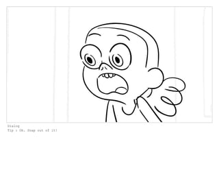 Dialog
Tip : Oh. Snap out of it!
 