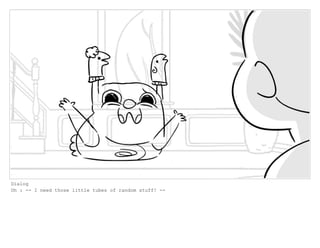 Dialog
Oh : -- I need those little tubes of random stuff! --
 