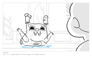 Dialog
Oh : -- I need those little tubes of random stuff!
 